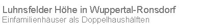Textfeld: Luhnsfelder H�he in Wuppertal-RonsdorfEinfamilienh�user als Doppelhaush�lften